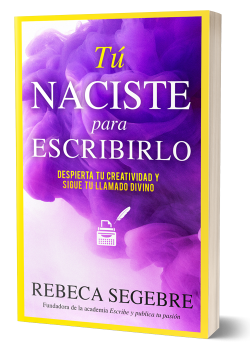 Tu Naciste para escribirlo por la Autora Rebeca Segebre